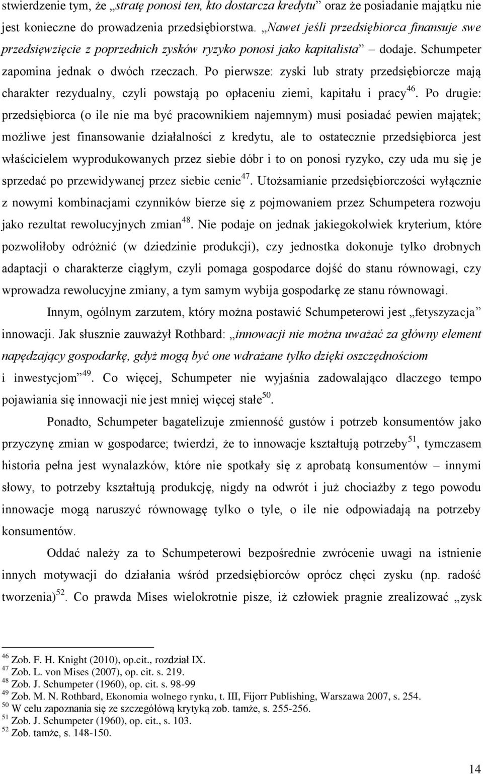 Po pierwsze: zyski lub straty przedsiębiorcze mają charakter rezydualny, czyli powstają po opłaceniu ziemi, kapitału i pracy 46.