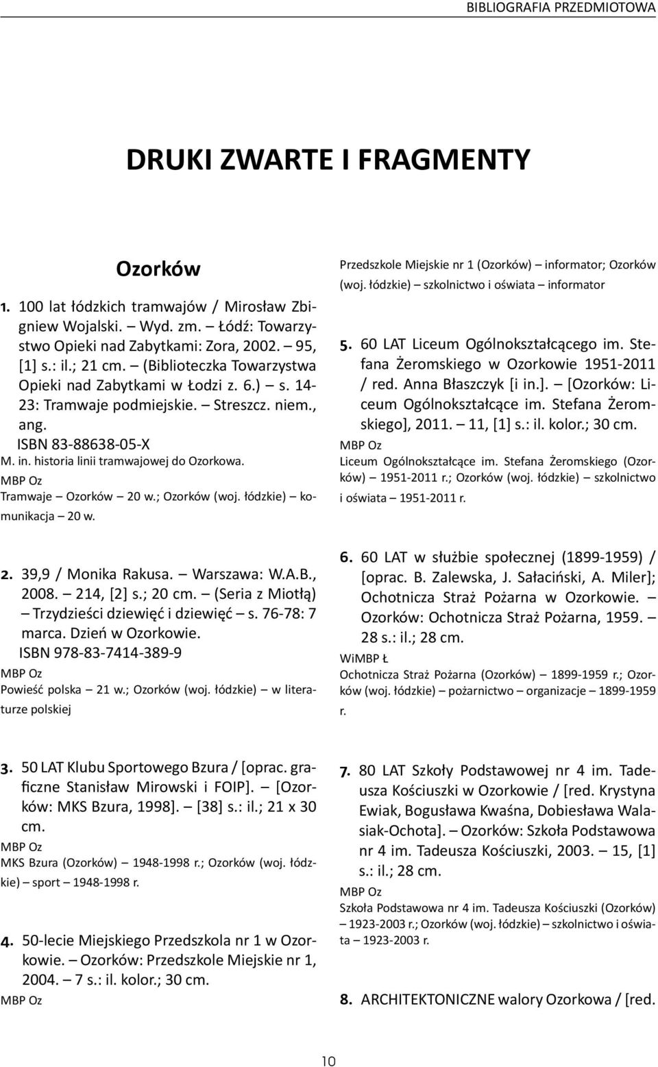 Tramwaje Ozorków 20 w.; Ozorków (woj. łódzkie) komunikacja 20 w. 2. 39,9 / Monika Rakusa. Warszawa: W.A.B., 2008. 214, [2] s.; 20 cm. (Seria z Miotłą) Trzydzieści dziewięć i dziewięć s.