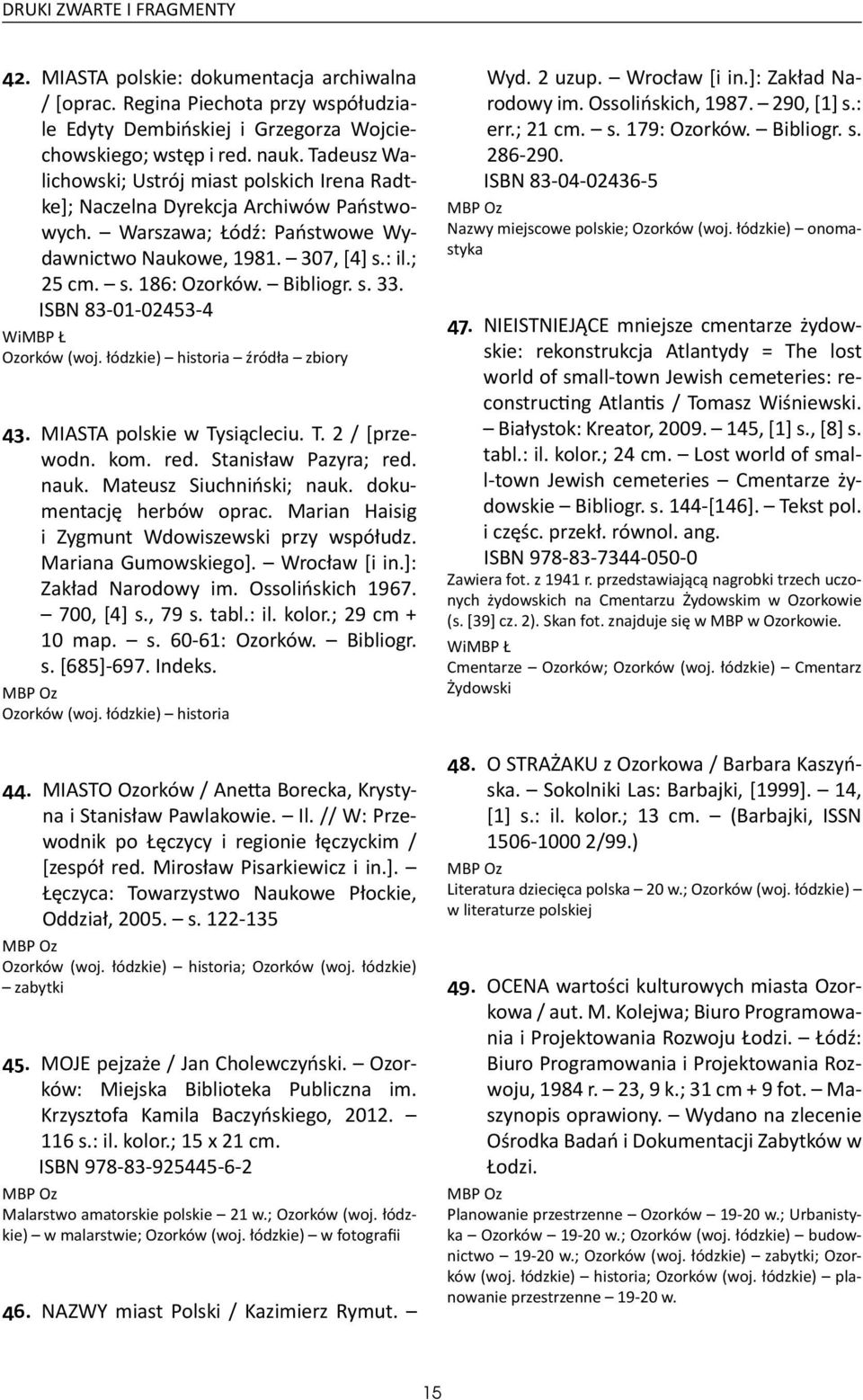 Bibliogr. s. 33. ISBN 83-01-02453-4 Ozorków (woj. łódzkie) historia źródła zbiory 43. MIASTA polskie w Tysiącleciu. T. 2 / [przewodn. kom. red. Stanisław Pazyra; red. nauk. Mateusz Siuchniński; nauk.