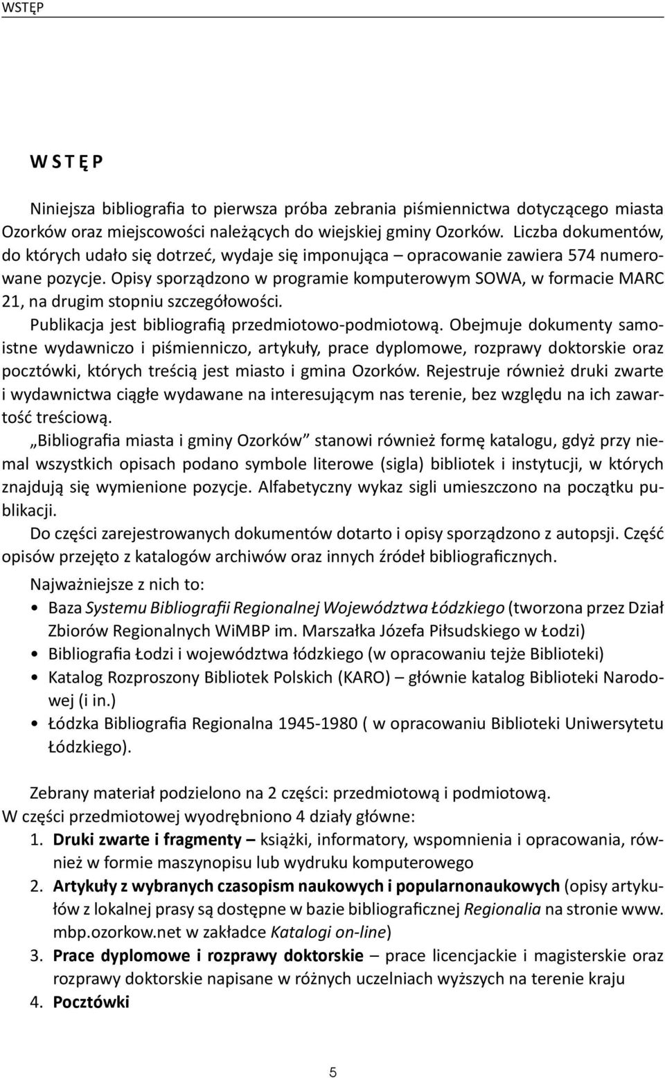 Opisy sporządzono w programie komputerowym SOWA, w formacie MARC 21, na drugim stopniu szczegółowości. Publikacja jest bibliografią przedmiotowo-podmiotową.