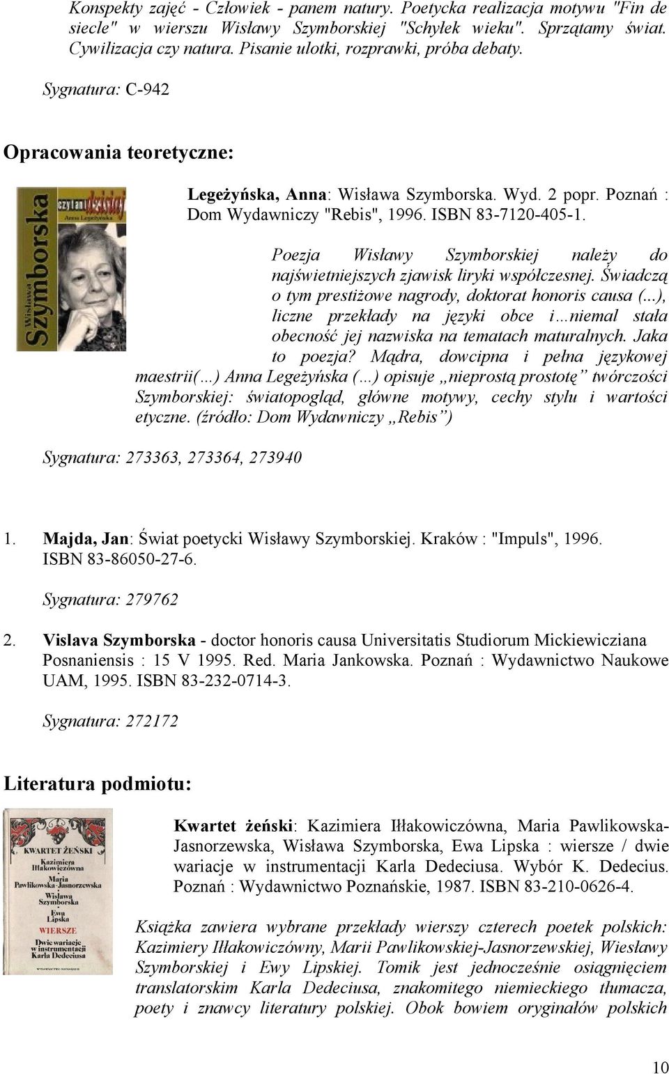 Poezja Wisławy Szymborskiej należy do najświetniejszych zjawisk liryki współczesnej. Świadczą o tym prestiżowe nagrody, doktorat honoris causa (.