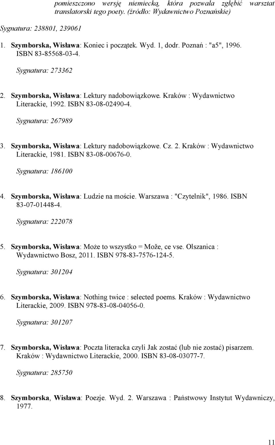 Szymborska, Wisława: Lektury nadobowiązkowe. Cz. 2. Kraków : Wydawnictwo Literackie, 1981. ISBN 83-08-00676-0. Sygnatura: 186100 4. Szymborska, Wisława: Ludzie na moście. Warszawa : "Czytelnik", 1986.