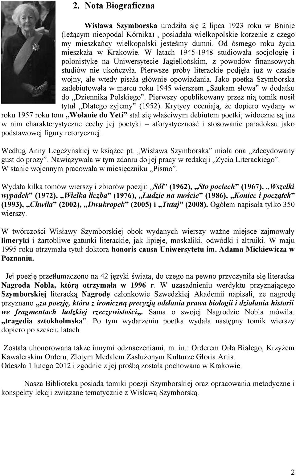 Pierwsze próby literackie podjęła już w czasie wojny, ale wtedy pisała głównie opowiadania.