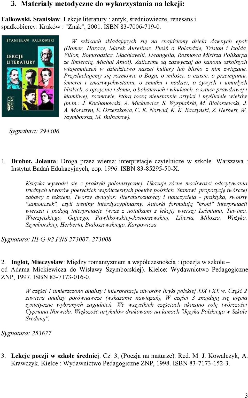 Rozmowa Mistrza Polikarpa ze Śmiercią, Michał Anioł). Zaliczane są zazwyczaj do kanonu szkolnych wtajemniczeń w dziedzictwo naszej kultury lub blisko z nim związane.