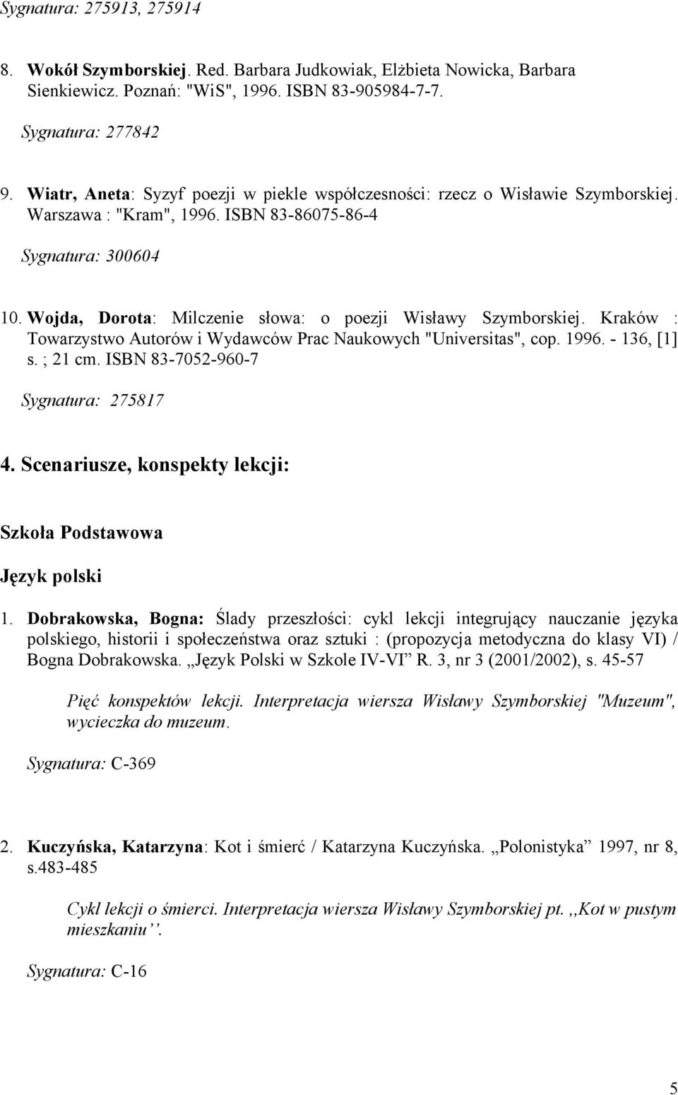 Wojda, Dorota: Milczenie słowa: o poezji Wisławy Szymborskiej. Kraków : Towarzystwo Autorów i Wydawców Prac Naukowych "Universitas", cop. 1996. - 136, [1] s. ; 21 cm.