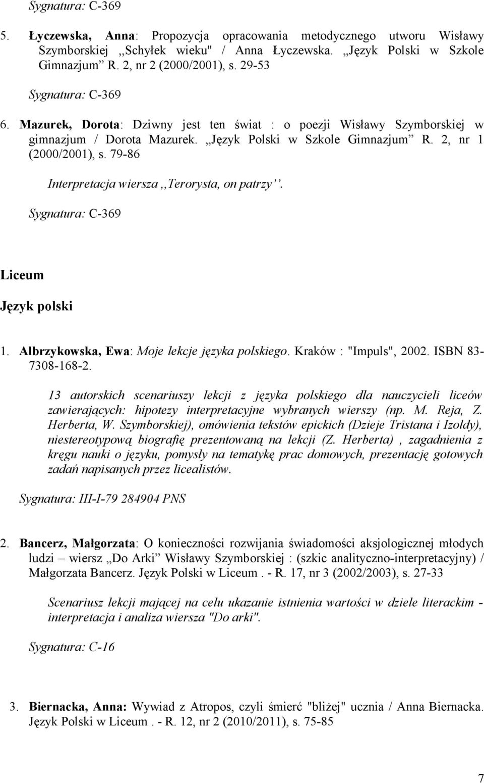 79-86 Interpretacja wiersza,,terorysta, on patrzy. Liceum Język polski 1. Albrzykowska, Ewa: Moje lekcje języka polskiego. Kraków : "Impuls", 2002. ISBN 83-7308-168-2.