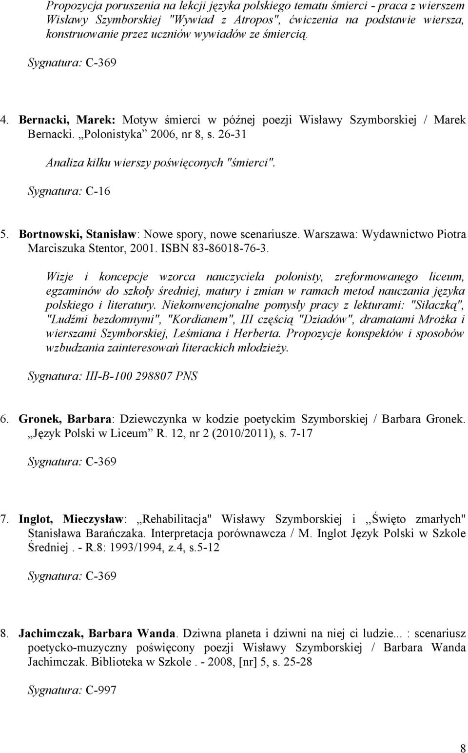 Bortnowski, Stanisław: Nowe spory, nowe scenariusze. Warszawa: Wydawnictwo Piotra Marciszuka Stentor, 2001. ISBN 83-86018-76-3.