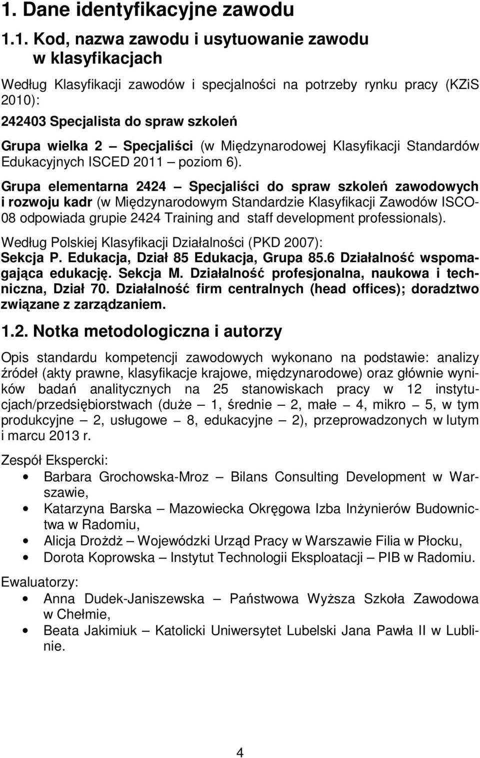 Grupa elementarna 2424 Specjaliści do spraw szkoleń zawodowych i rozwoju kadr (w Międzynarodowym Standardzie Klasyfikacji Zawodów ISCO- 08 odpowiada grupie 2424 Training and staff development