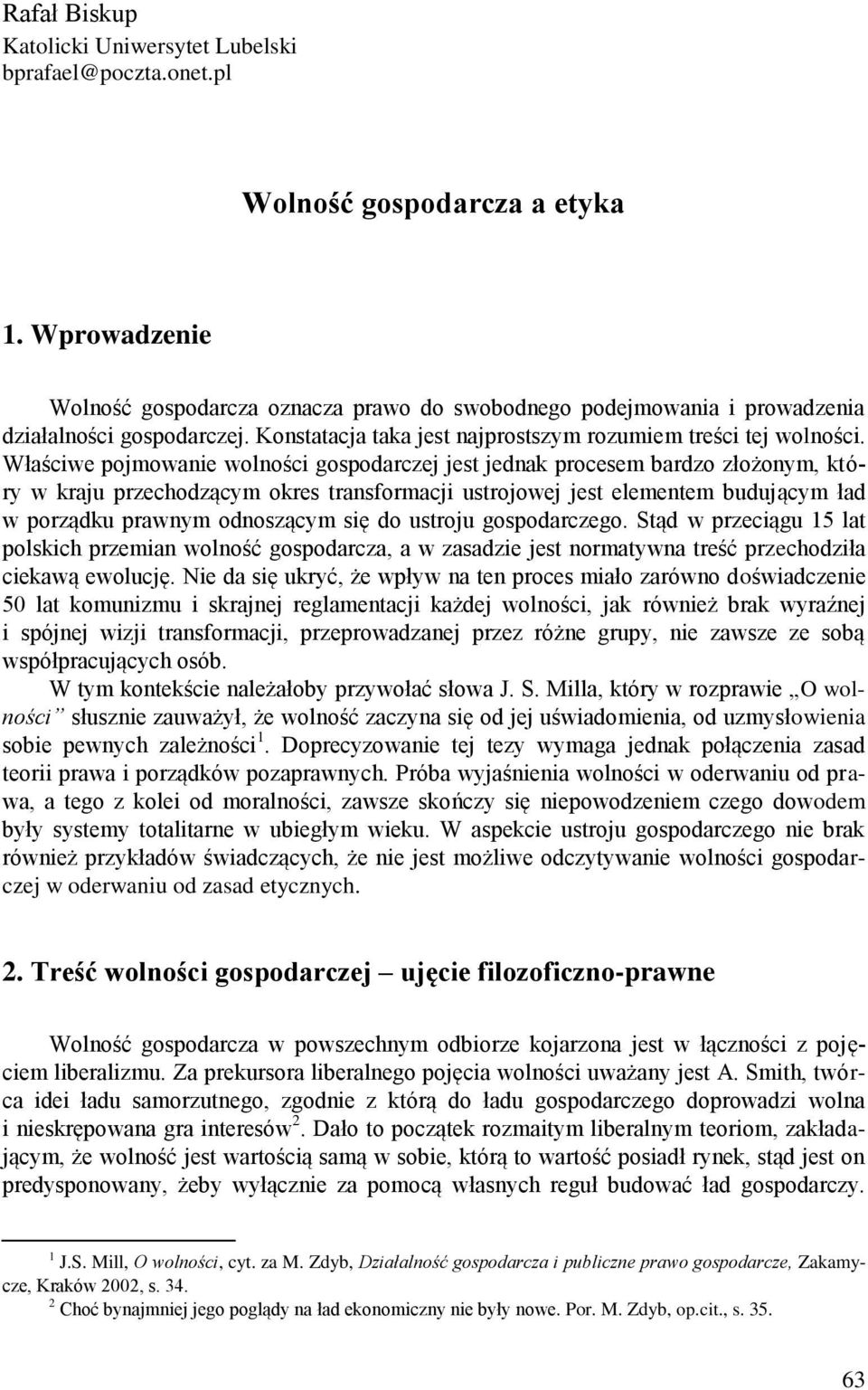 Właściwe pojmowanie wolności gospodarczej jest jednak procesem bardzo złożonym, który w kraju przechodzącym okres transformacji ustrojowej jest elementem budującym ład w porządku prawnym odnoszącym