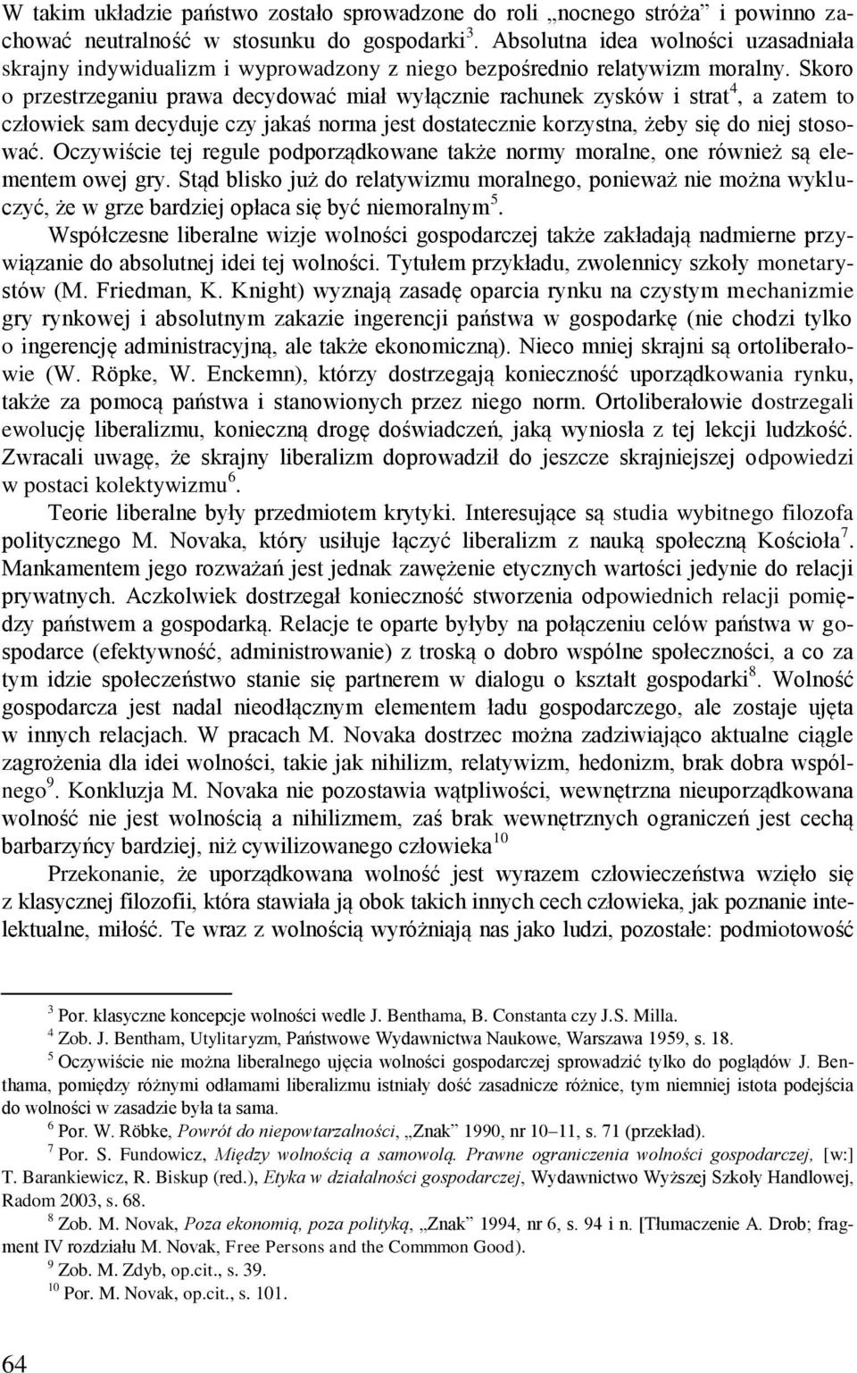 Skoro o przestrzeganiu prawa decydować miał wyłącznie rachunek zysków i strat 4, a zatem to człowiek sam decyduje czy jakaś norma jest dostatecznie korzystna, żeby się do niej stosować.