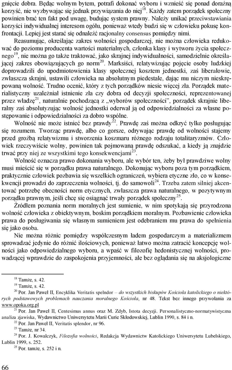 Należy unikać przeciwstawiania korzyści indywidualnej interesom ogółu, ponieważ wtedy budzi się w człowieku pokusę konfrontacji. Lepiej jest starać się odnaleźć racjonalny consensus pomiędzy nimi.