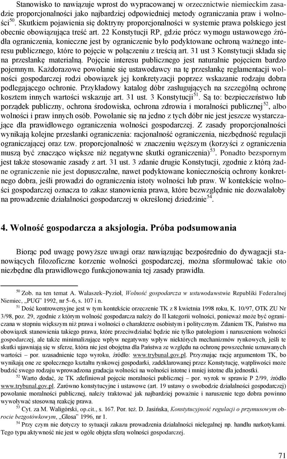 22 Konstytucji RP, gdzie prócz wymogu ustawowego źródła ograniczenia, konieczne jest by ograniczenie było podyktowane ochroną ważnego interesu publicznego, które to pojęcie w połączeniu z treścią art.