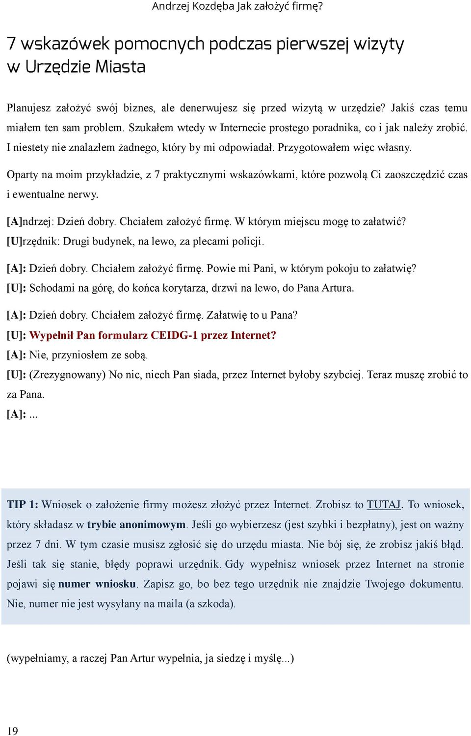 Oparty na moim przykładzie, z 7 praktycznymi wskazówkami, które pozwolą Ci zaoszczędzić czas i ewentualne nerwy. [A]ndrzej: Dzień dobry. Chciałem założyć firmę. W którym miejscu mogę to załatwić?