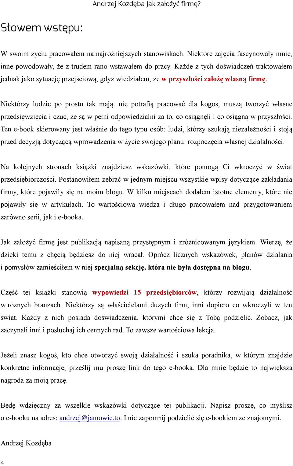 Niektórzy ludzie po prostu tak mają: nie potrafią pracować dla kogoś, muszą tworzyć własne przedsięwzięcia i czuć, że są w pełni odpowiedzialni za to, co osiągnęli i co osiągną w przyszłości.