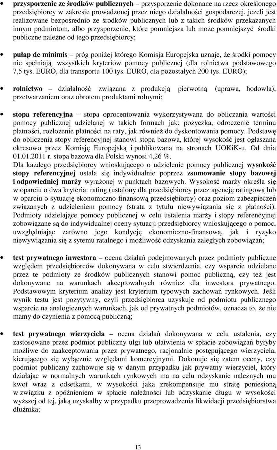 poniŝej którego Komisja Europejska uznaje, Ŝe środki pomocy nie spełniają wszystkich kryteriów pomocy publicznej (dla rolnictwa podstawowego 7,5 tys. EURO, dla transportu 100 tys.