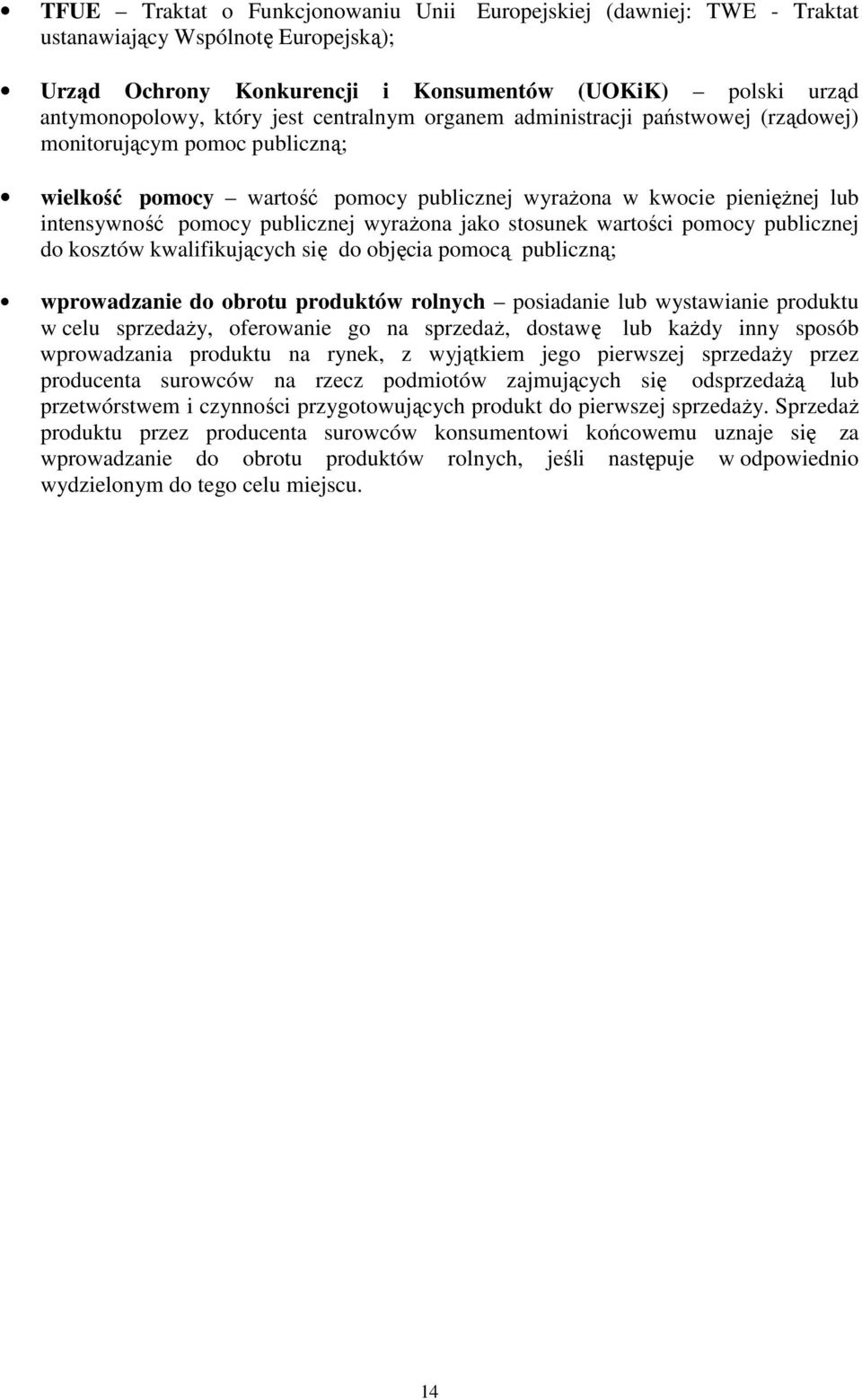 wyraŝona jako stosunek wartości pomocy publicznej do kosztów kwalifikujących się do objęcia pomocą publiczną; wprowadzanie do obrotu produktów rolnych posiadanie lub wystawianie produktu w celu