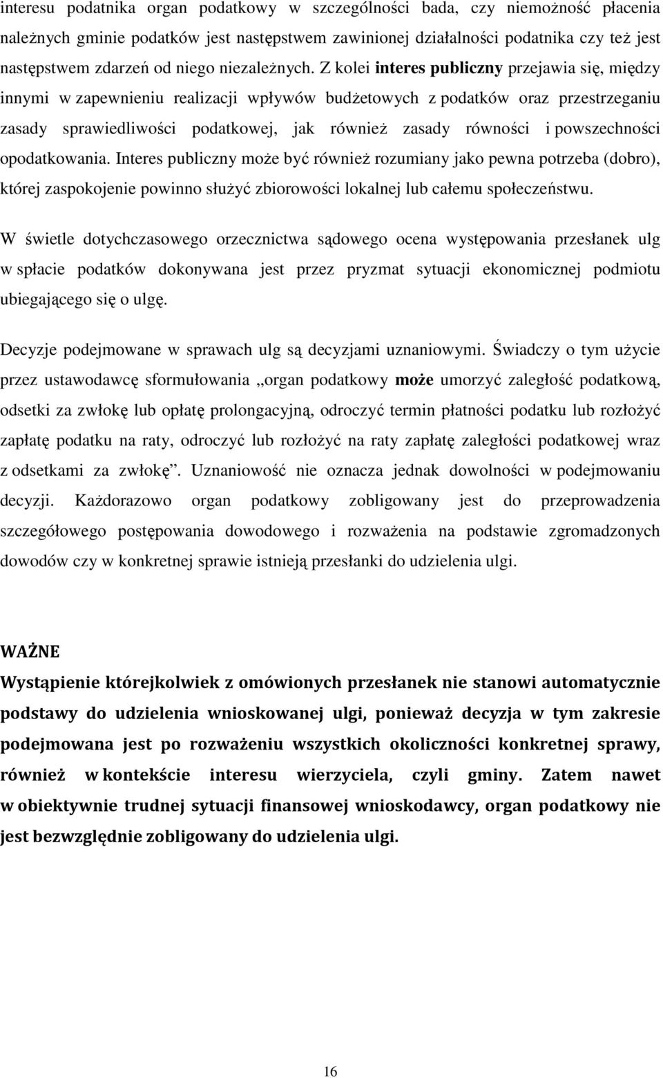 Z kolei interes publiczny przejawia się, między innymi w zapewnieniu realizacji wpływów budŝetowych z podatków oraz przestrzeganiu zasady sprawiedliwości podatkowej, jak równieŝ zasady równości i