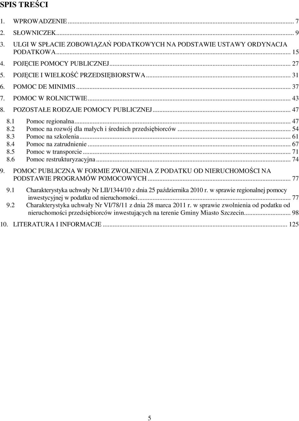 .. 54 8.3 Pomoc na szkolenia... 61 8.4 Pomoc na zatrudnienie... 67 8.5 Pomoc w transporcie... 71 8.6 Pomoc restrukturyzacyjna... 74 9.