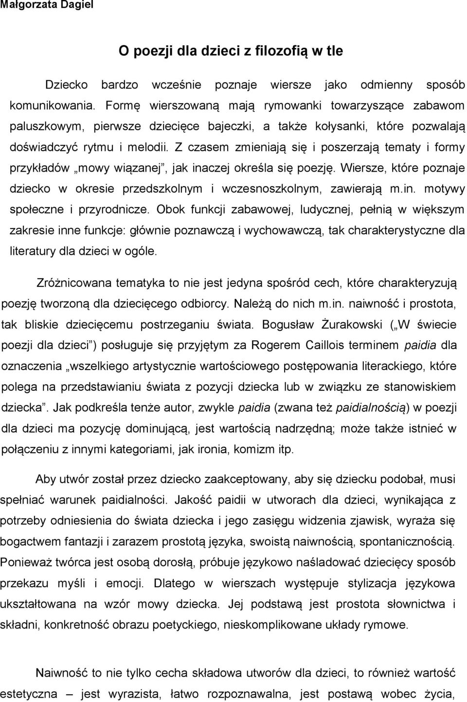 Z czasem zmieniają się i poszerzają tematy i formy przykładów mowy wiązanej, jak inaczej określa się poezję. Wiersze, które poznaje dziecko w okresie przedszkolnym i wczesnoszkolnym, zawierają m.in. motywy społeczne i przyrodnicze.