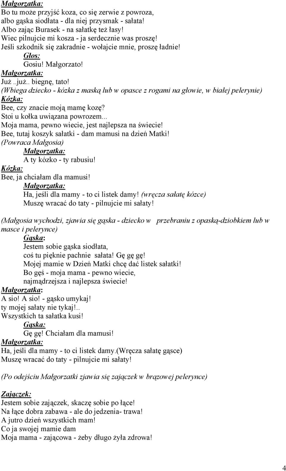 (Wbiega dziecko - kózka z maską lub w opasce z rogami na głowie, w białej pelerynie) Kózka: Bee, czy znacie moją mamę kozę? Stoi u kołka uwiązana powrozem.