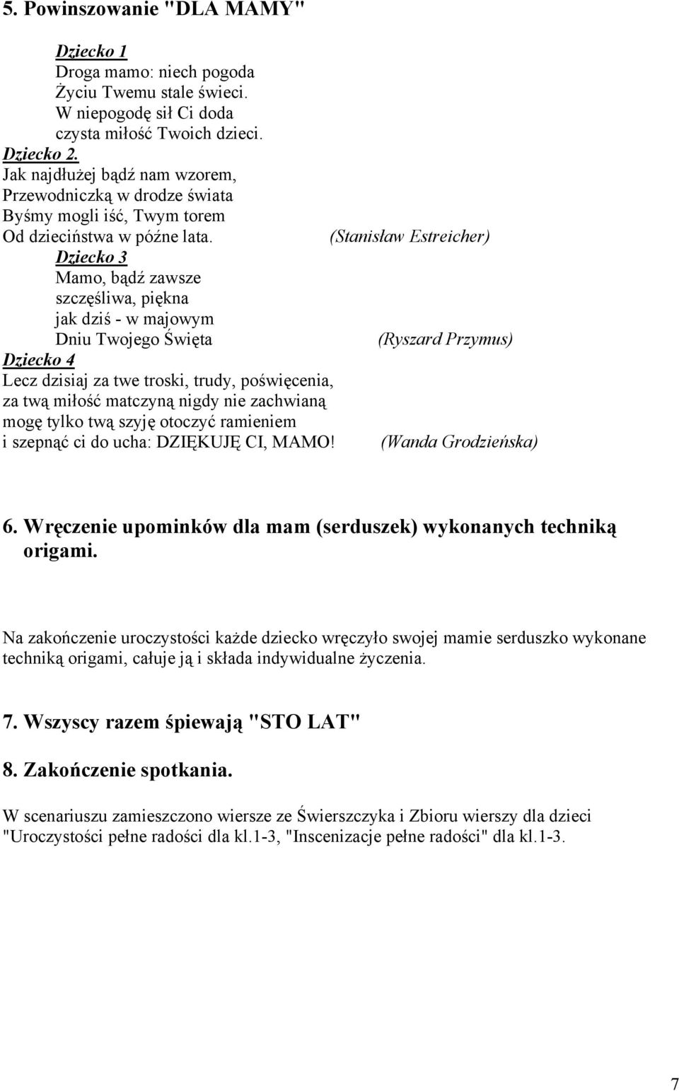 (Stanisław Estreicher) Dziecko 3 Mamo, bądź zawsze szczęśliwa, piękna jak dziś - w majowym Dniu Twojego Święta (Ryszard Przymus) Dziecko 4 Lecz dzisiaj za twe troski, trudy, poświęcenia, za twą