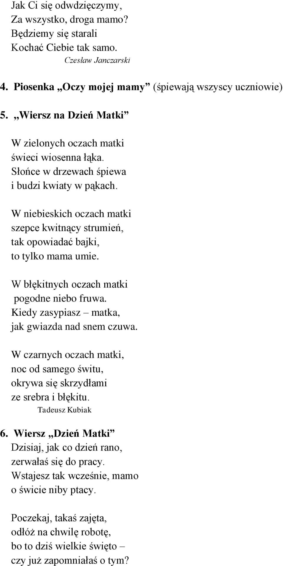 W niebieskich oczach matki szepce kwitnący strumień, tak opowiadać bajki, to tylko mama umie. W błękitnych oczach matki pogodne niebo fruwa. Kiedy zasypiasz matka, jak gwiazda nad snem czuwa.