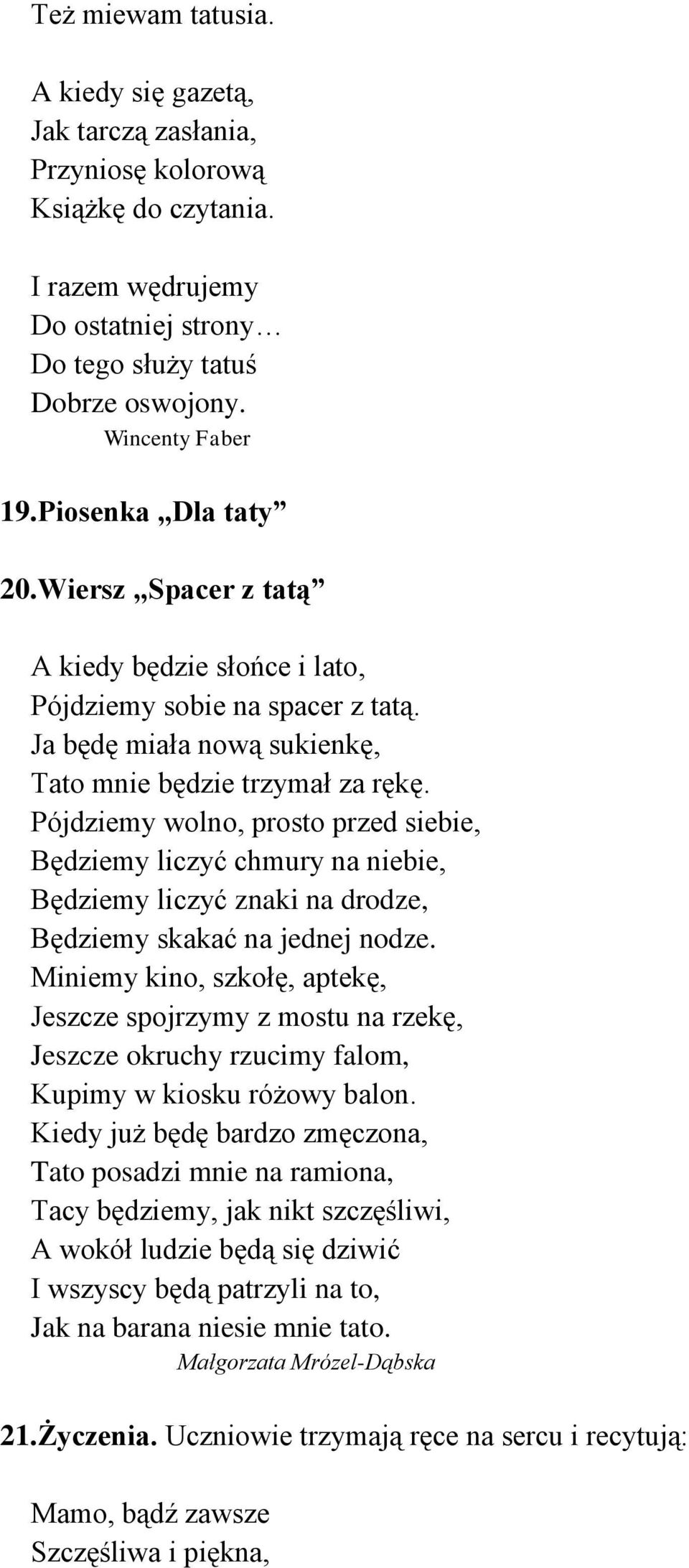 Pójdziemy wolno, prosto przed siebie, Będziemy liczyć chmury na niebie, Będziemy liczyć znaki na drodze, Będziemy skakać na jednej nodze.