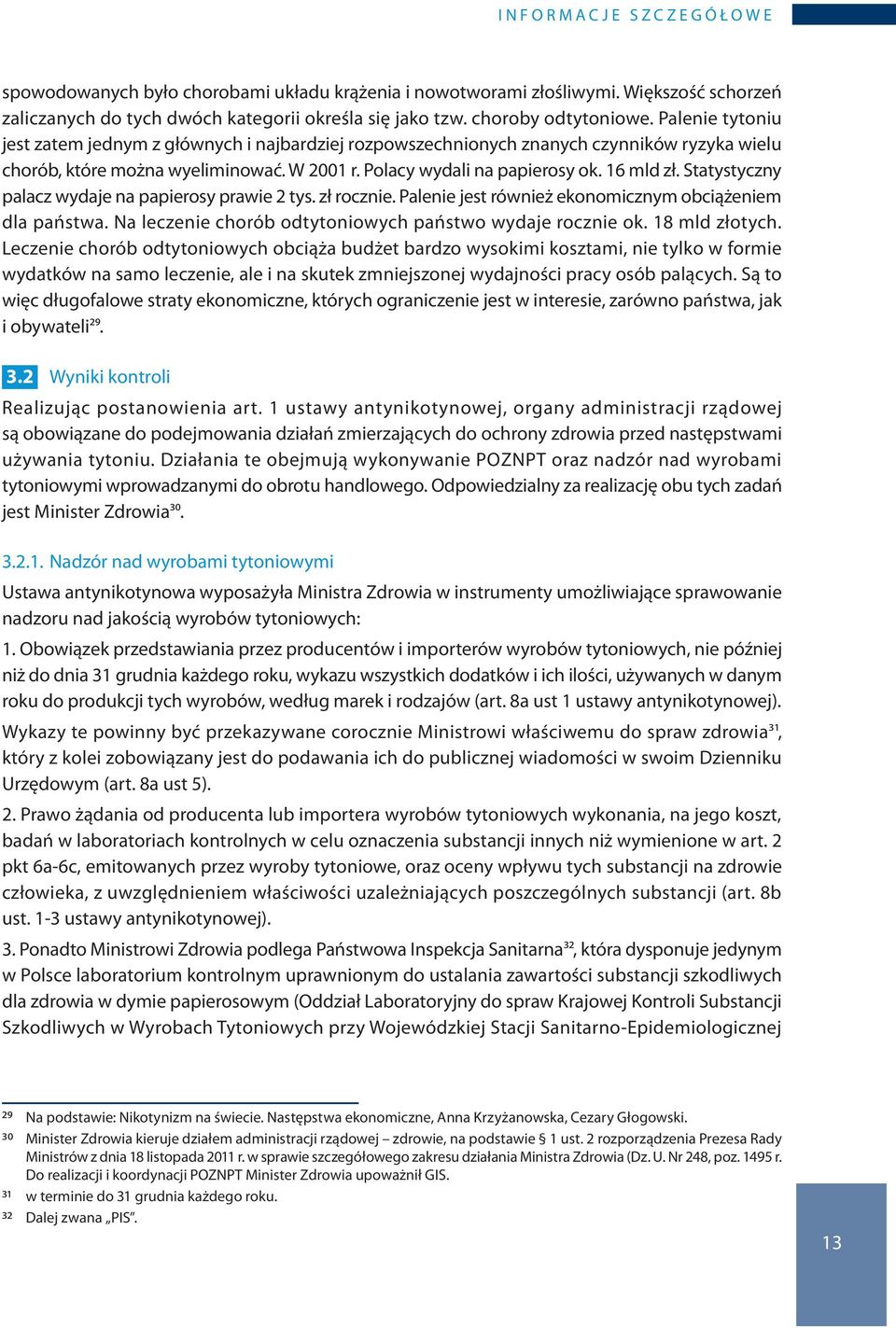 Polacy wydali na papierosy ok. 16 mld zł. Statystyczny palacz wydaje na papierosy prawie 2 tys. zł rocznie. Palenie jest również ekonomicznym obciążeniem dla państwa.