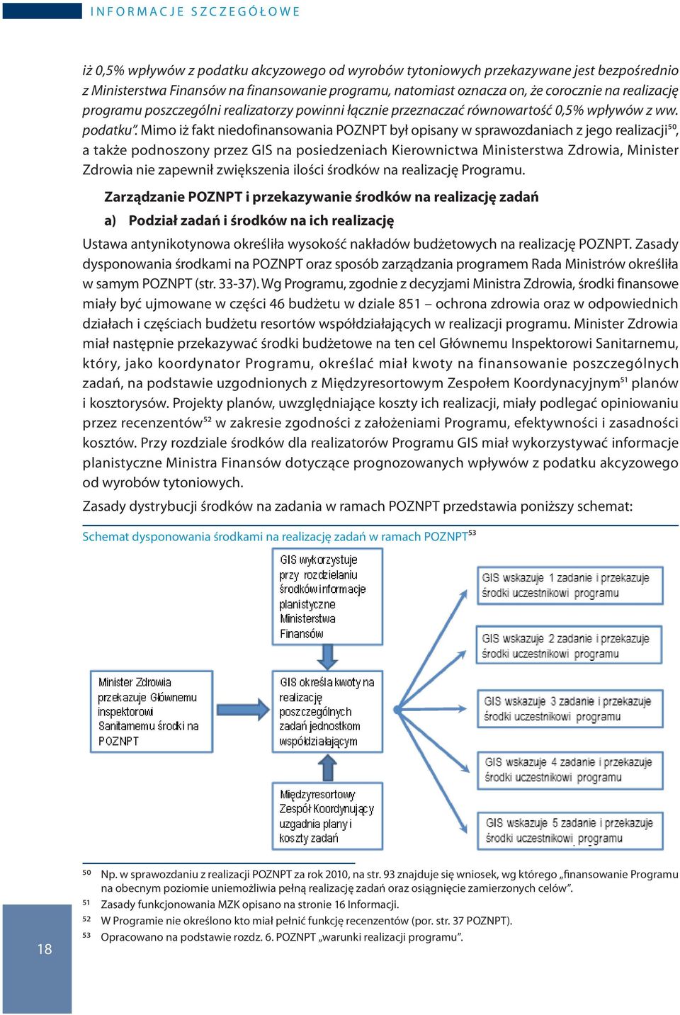 Mimo iż fakt niedofinansowania POZNPT był opisany w sprawozdaniach z jego realizacji50, a także podnoszony przez GIS na posiedzeniach Kierownictwa Ministerstwa Zdrowia, Minister Zdrowia nie zapewnił