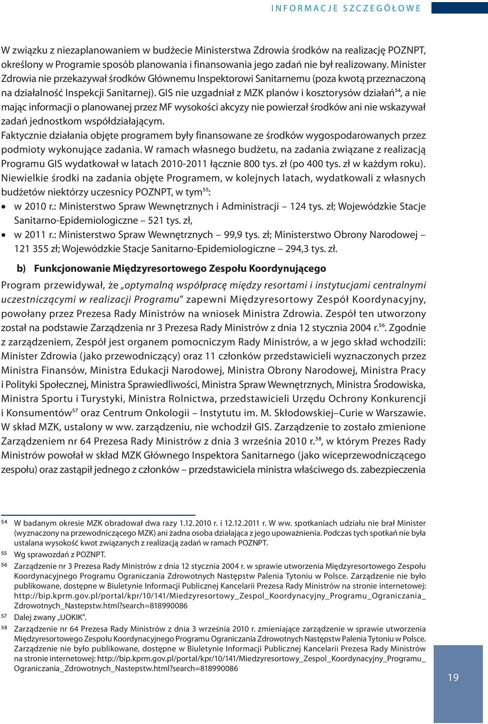 GIS nie uzgadniał z MZK planów i kosztorysów działań54, a nie mając informacji o planowanej przez MF wysokości akcyzy nie powierzał środków ani nie wskazywał zadań jednostkom współdziałającym.