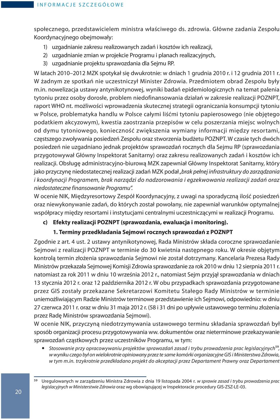 uzgadnianie projektu sprawozdania dla Sejmu RP. W latach 2010 2012 MZK spotykał się dwukrotnie: w dniach 1 grudnia 2010 r. i 12 grudnia 2011 r. W żadnym ze spotkań nie uczestniczył Minister Zdrowia.