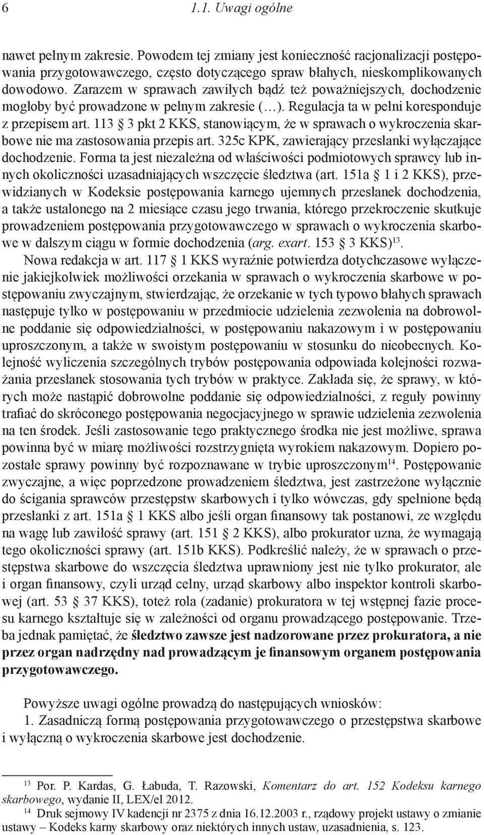 113 3 pkt 2 KKS, stanowiącym, że w sprawach o wykroczenia skarbowe nie ma zastosowania przepis art. 325c KPK, zawierający przesłanki wyłączające dochodzenie.