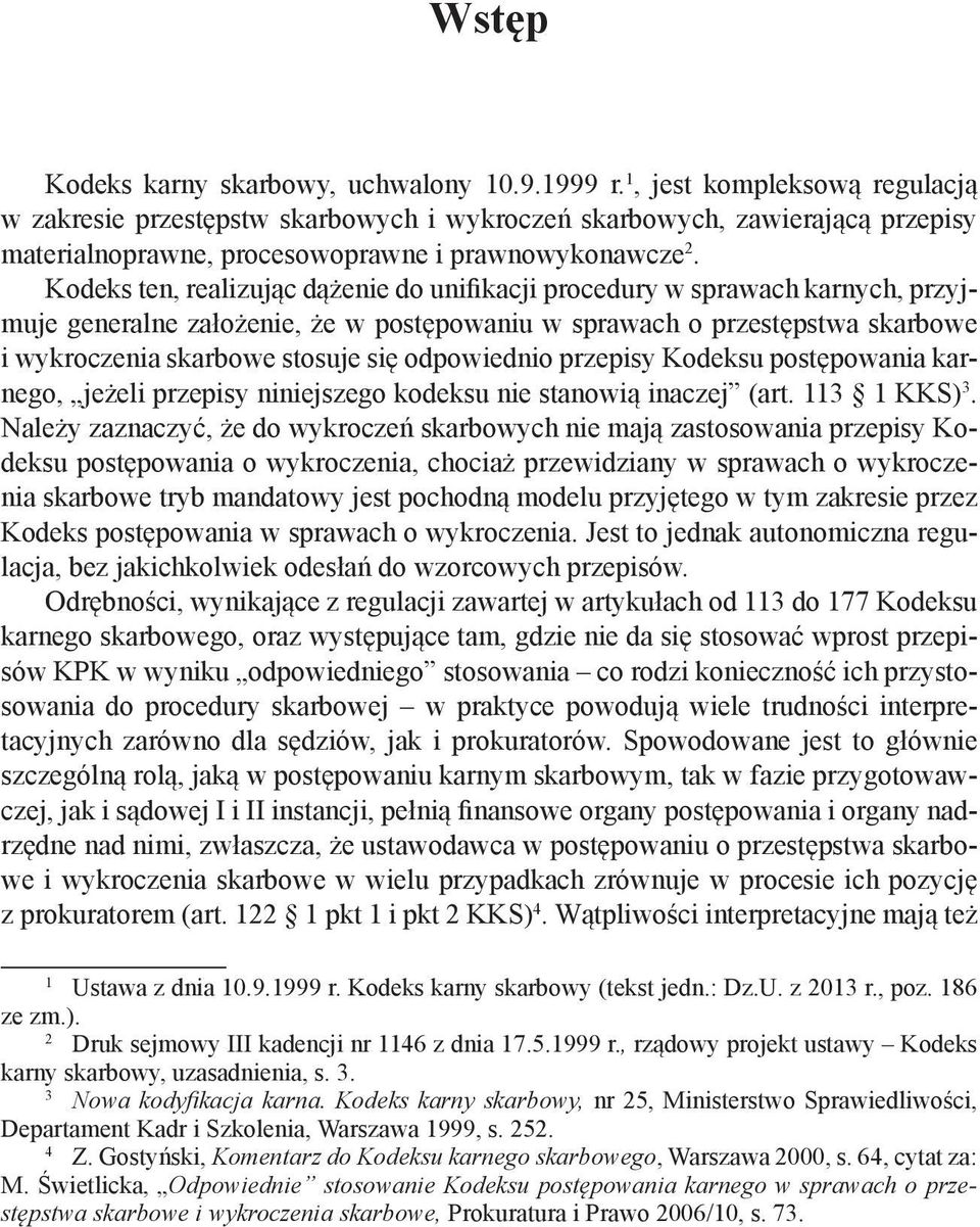 Kodeks ten, realizując dążenie do unifikacji procedury w sprawach karnych, przyjmuje generalne założenie, że w postępowaniu w sprawach o przestępstwa skarbowe i wykroczenia skarbowe stosuje się