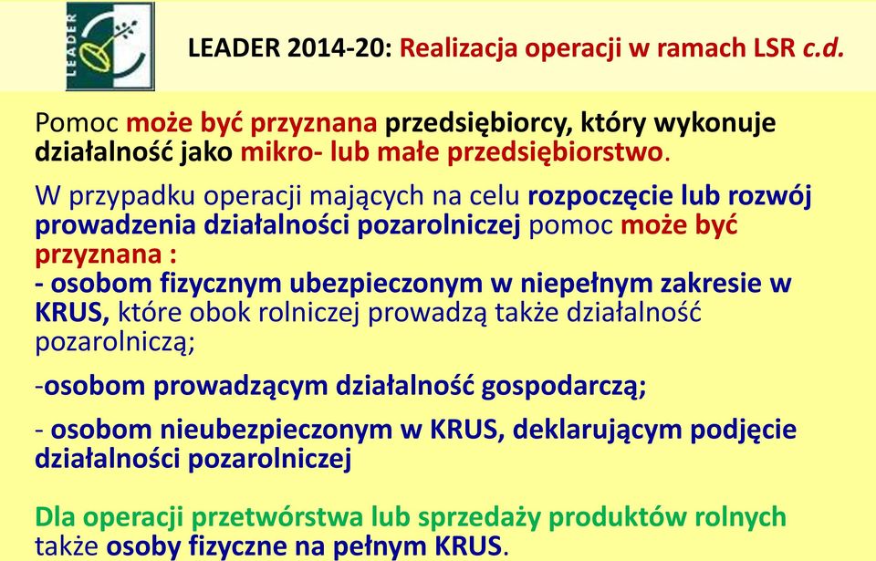 W przypadku operacji mających na celu rozpoczęcie lub rozwój prowadzenia działalności pozarolniczej pomoc może być przyznana : - osobom fizycznym