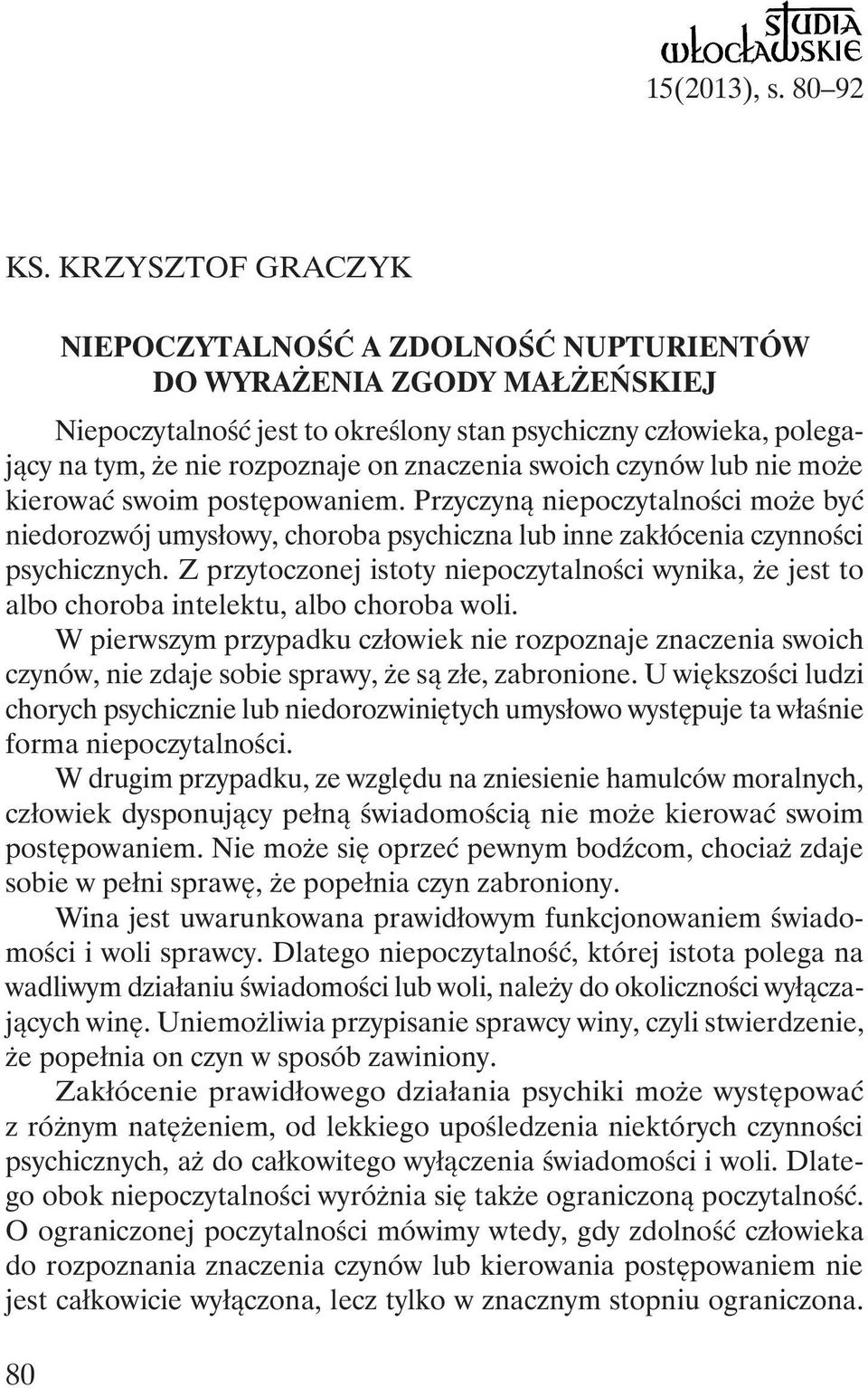 znaczenia swoich czynów lub nie może kierować swoim postępowaniem. Przyczyną niepoczytalności może być niedorozwój umysłowy, choroba psychiczna lub inne zakłócenia czynności psychicznych.