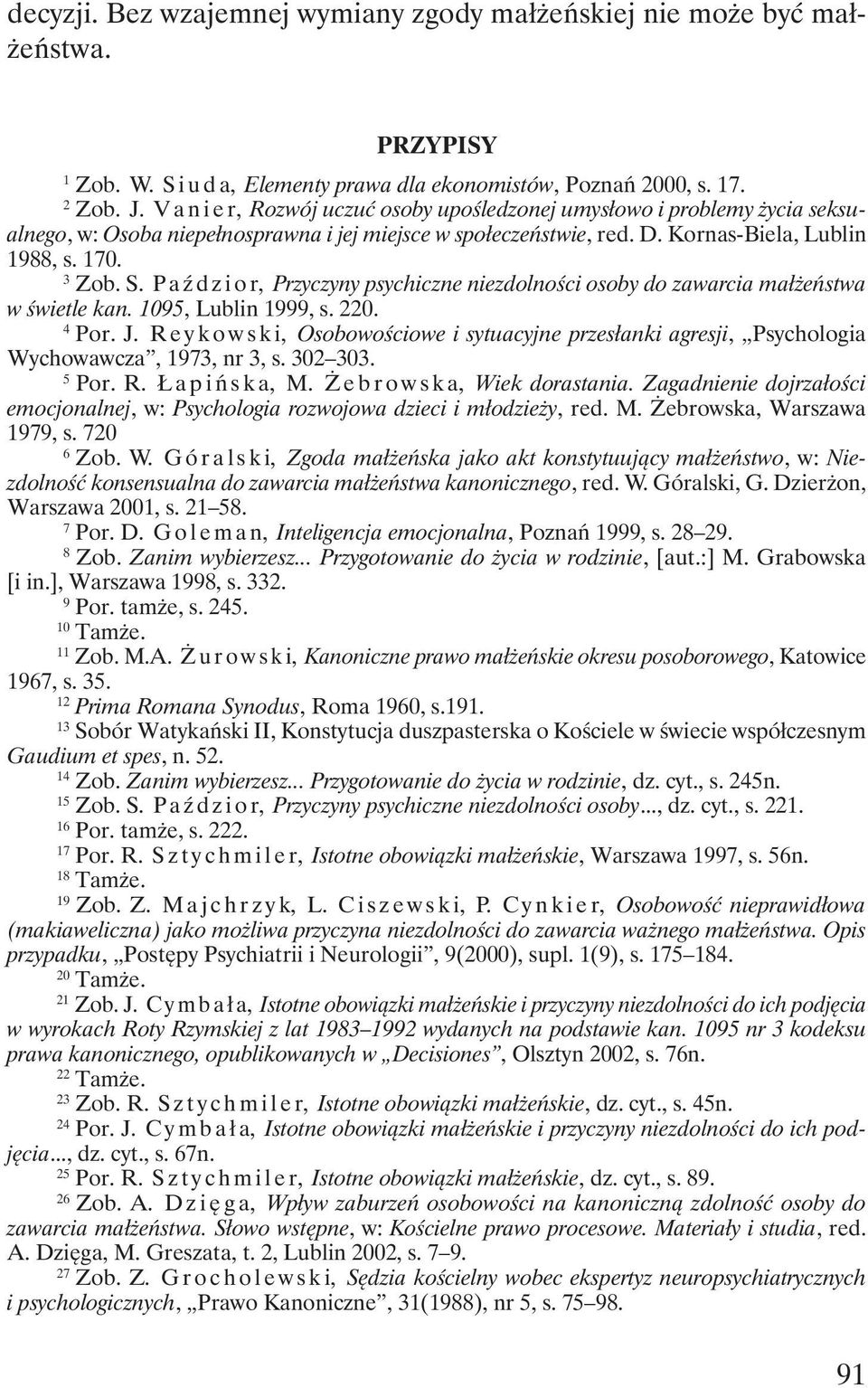 Pa ź d z i o r, Przyczyny psychiczne niezdolności osoby do zawarcia małżeństwa w świetle kan. 1095, Lublin 1999, s. 220. 4 Por. J.