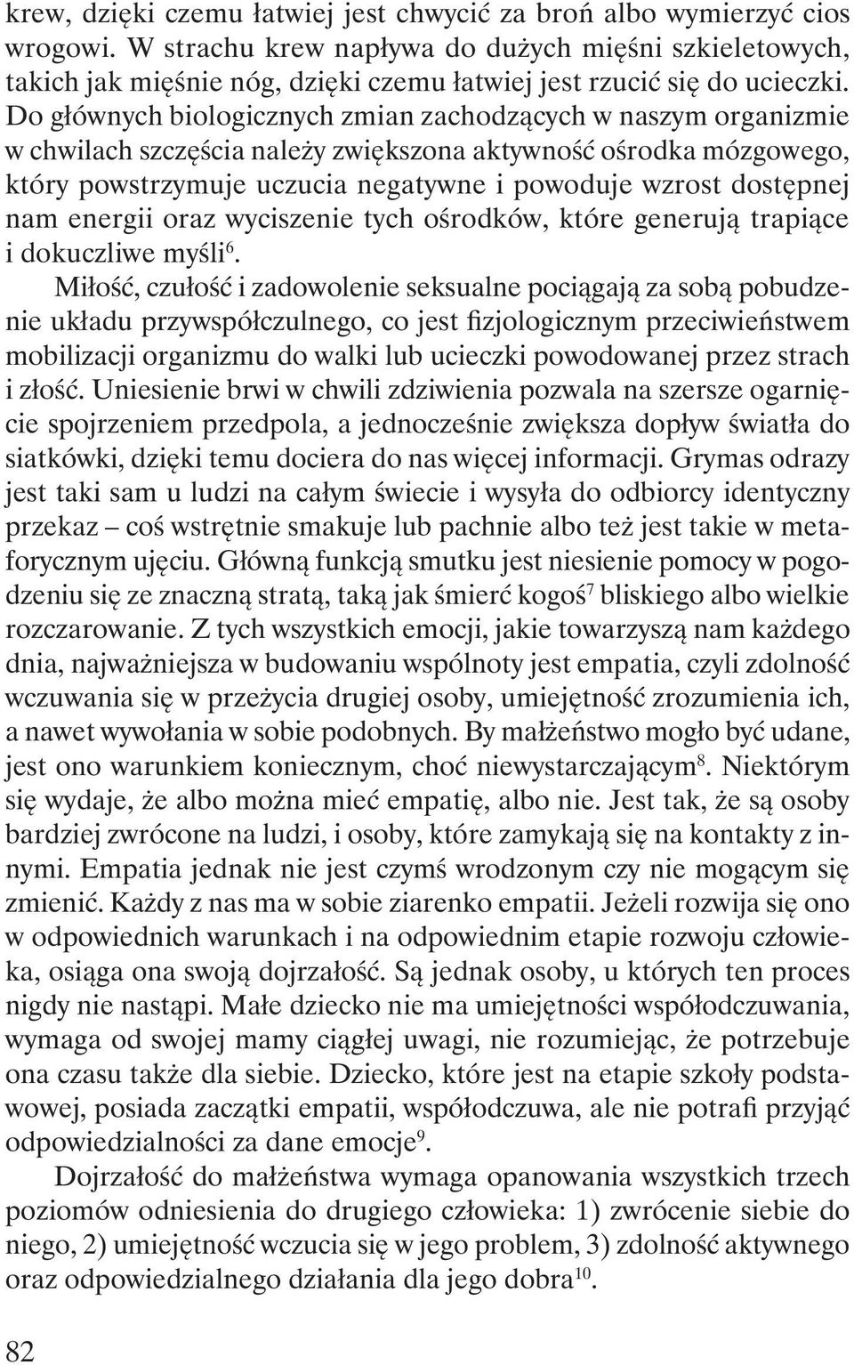 Do głównych biologicznych zmian zachodzących w naszym organizmie w chwilach szczęścia należy zwiększona aktywność ośrodka mózgowego, który powstrzymuje uczucia negatywne i powoduje wzrost dostępnej