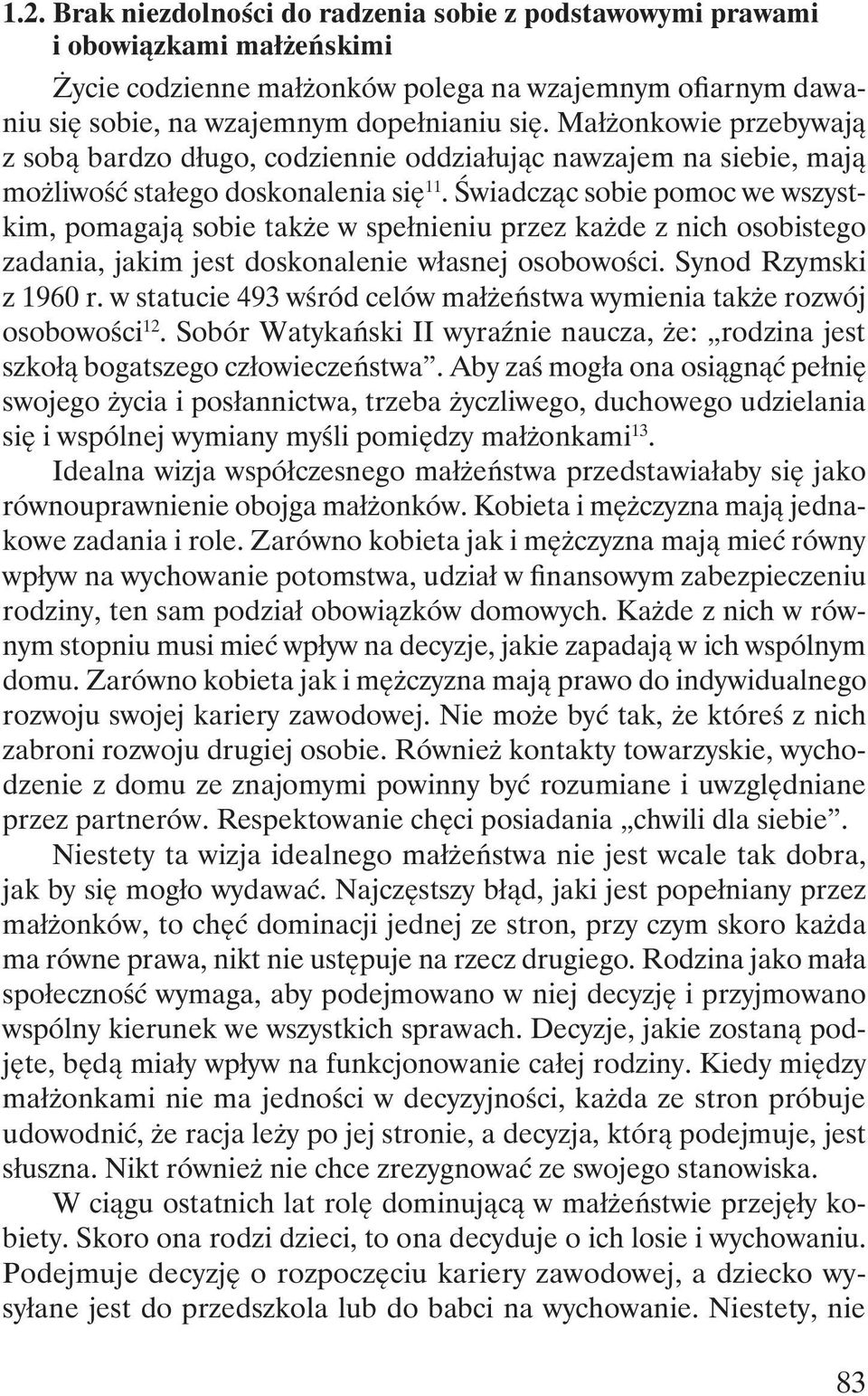 Świadcząc sobie pomoc we wszystkim, pomagają sobie także w spełnieniu przez każde z nich osobistego zadania, jakim jest doskonalenie własnej osobowości. Synod Rzymski z 1960 r.