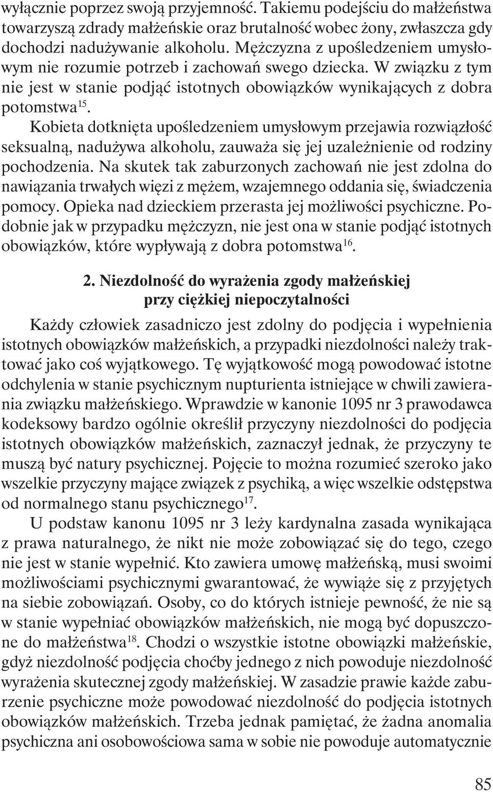 Kobieta dotknięta upośledzeniem umysłowym przejawia rozwiązłość seksualną, nadużywa alkoholu, zauważa się jej uzależnienie od rodziny pochodzenia.