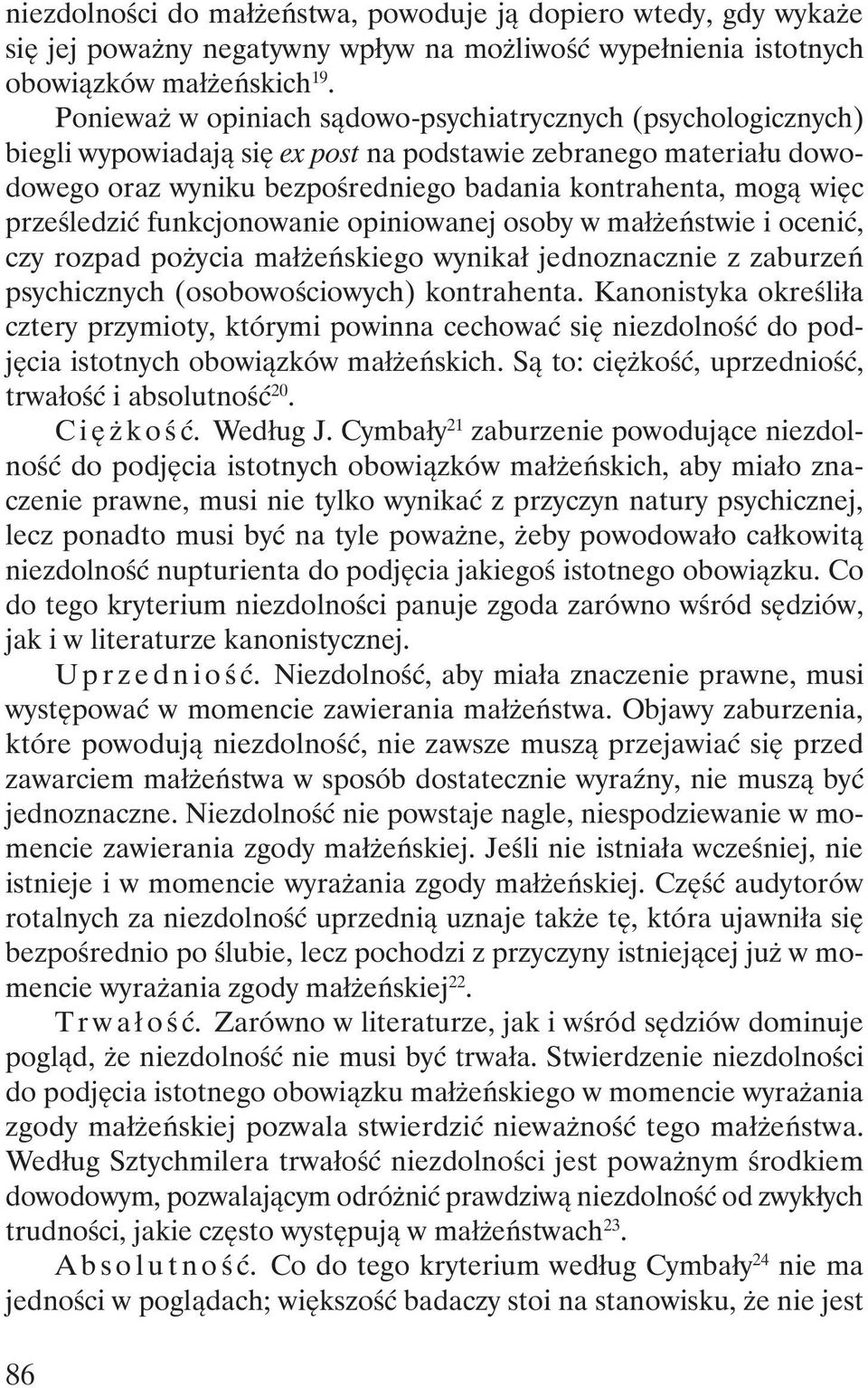 prześledzić funkcjonowanie opiniowanej osoby w małżeństwie i ocenić, czy rozpad pożycia małżeńskiego wynikał jednoznacznie z zaburzeń psychicznych (osobowościowych) kontrahenta.