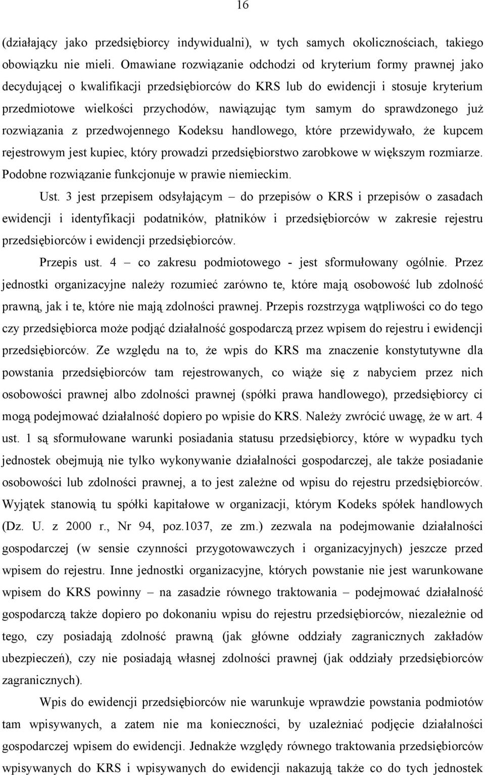 samym do sprawdzonego już rozwiązania z przedwojennego Kodeksu handlowego, które przewidywało, że kupcem rejestrowym jest kupiec, który prowadzi przedsiębiorstwo zarobkowe w większym rozmiarze.