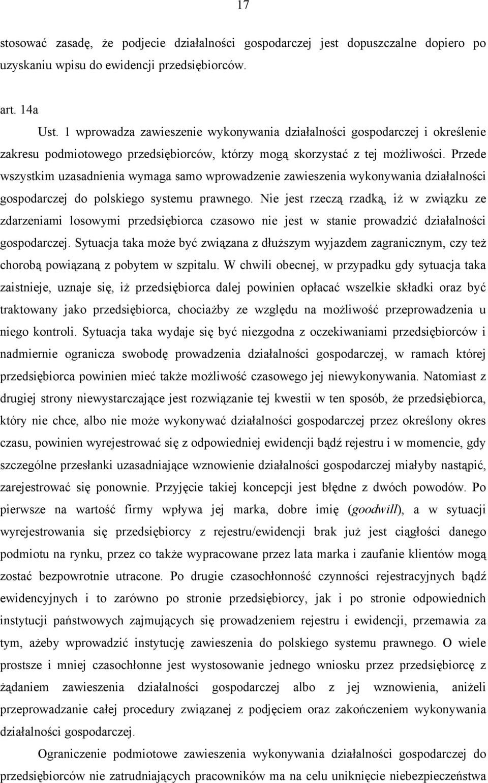 Przede wszystkim uzasadnienia wymaga samo wprowadzenie zawieszenia wykonywania działalności gospodarczej do polskiego systemu prawnego.