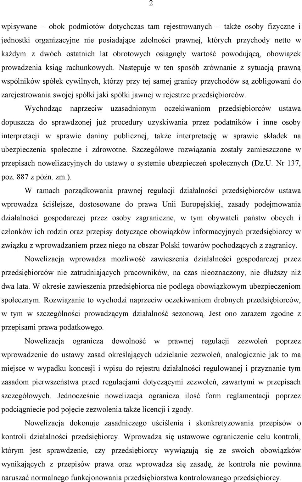 Następuje w ten sposób zrównanie z sytuacją prawną wspólników spółek cywilnych, którzy przy tej samej granicy przychodów są zobligowani do zarejestrowania swojej spółki jaki spółki jawnej w rejestrze