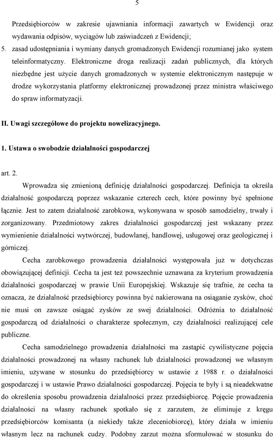 Elektroniczne droga realizacji zadań publicznych, dla których niezbędne jest użycie danych gromadzonych w systemie elektronicznym następuje w drodze wykorzystania platformy elektronicznej prowadzonej