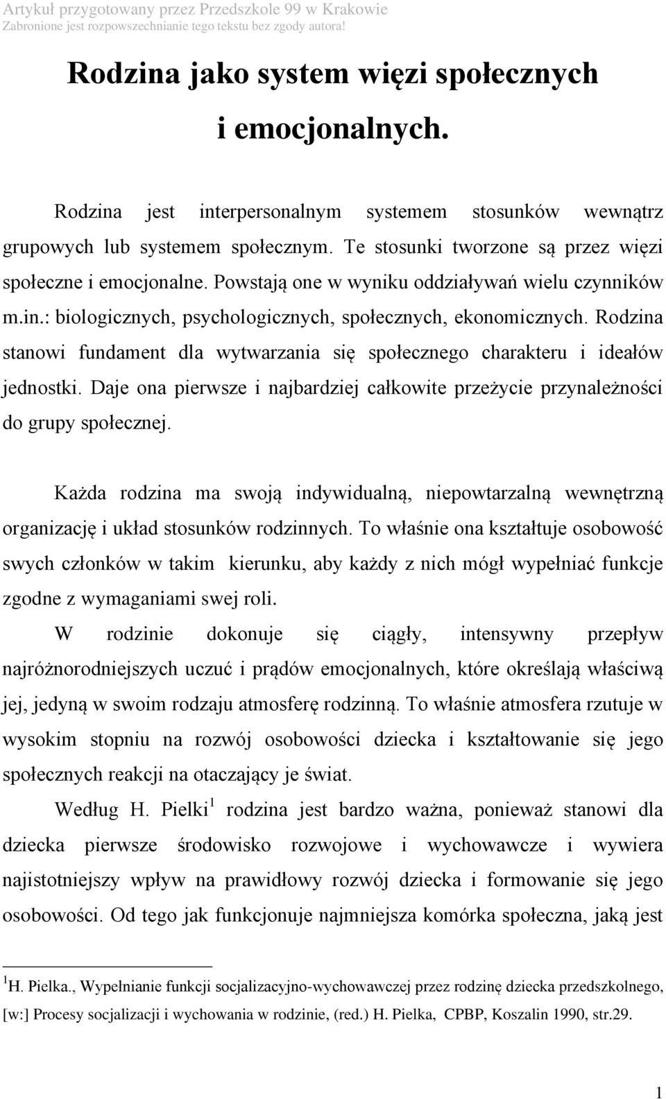 Rodzina stanowi fundament dla wytwarzania się społecznego charakteru i ideałów jednostki. Daje ona pierwsze i najbardziej całkowite przeżycie przynależności do grupy społecznej.