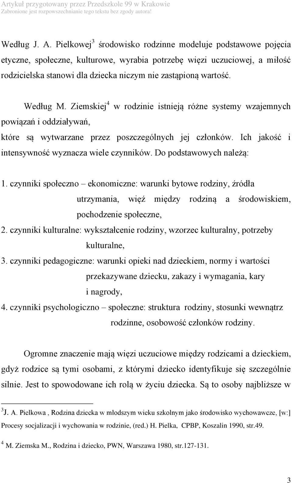 Według M. Ziemskiej 4 w rodzinie istnieją różne systemy wzajemnych powiązań i oddziaływań, które są wytwarzane przez poszczególnych jej członków. Ich jakość i intensywność wyznacza wiele czynników.