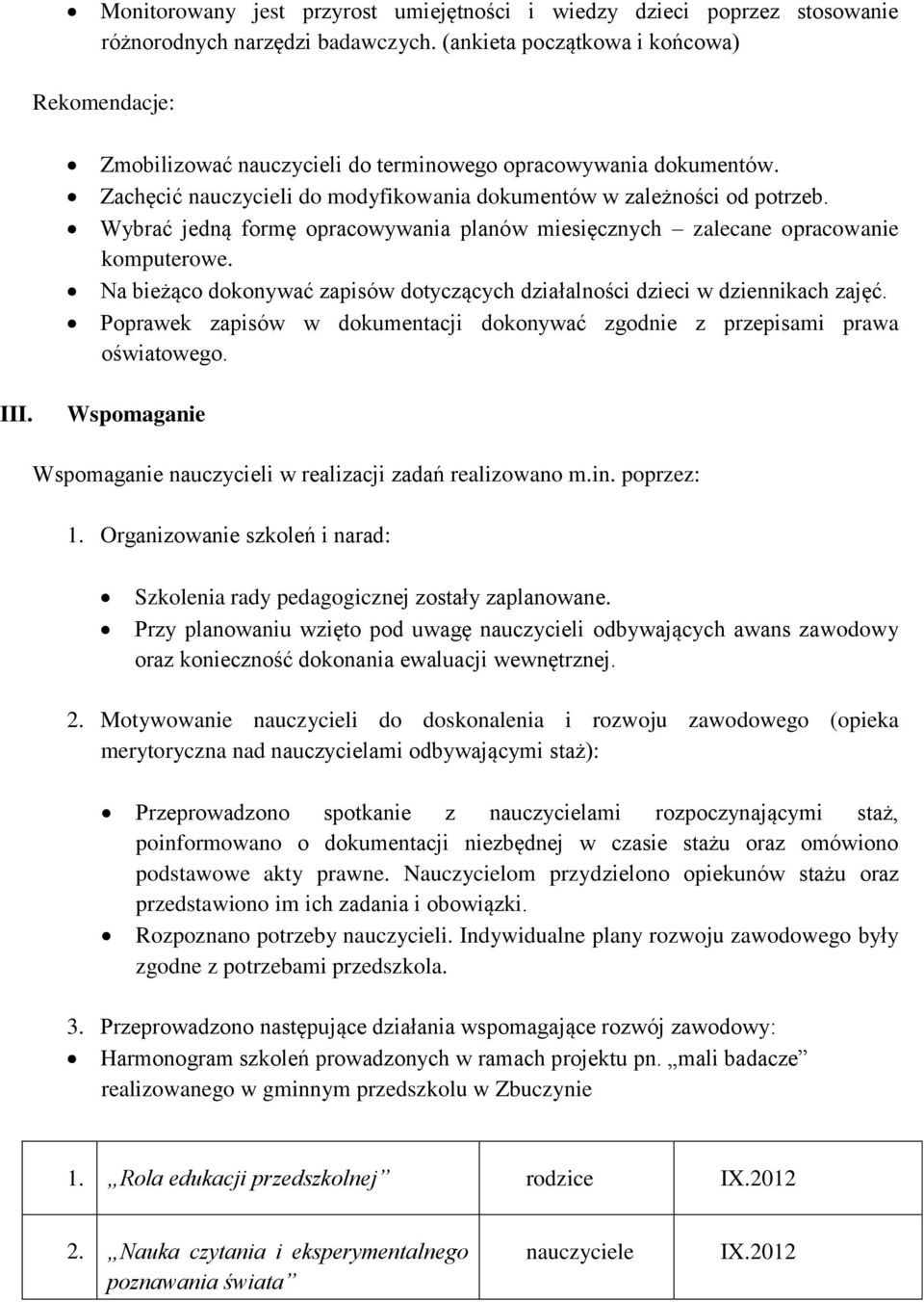 Wybrać jedną formę opracowywania planów miesięcznych zalecane opracowanie komputerowe. Na bieżąco dokonywać zapisów dotyczących działalności dzieci w dziennikach zajęć.