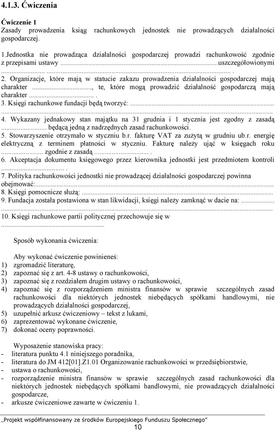 Księgi rachunkowe fundacji będą tworzyć:...... 4. Wykazany jednakowy stan majątku na 31 grudnia i 1 stycznia jest zgodny z zasadą... będącą jedną z nadrzędnych zasad rachunkowości. 5.