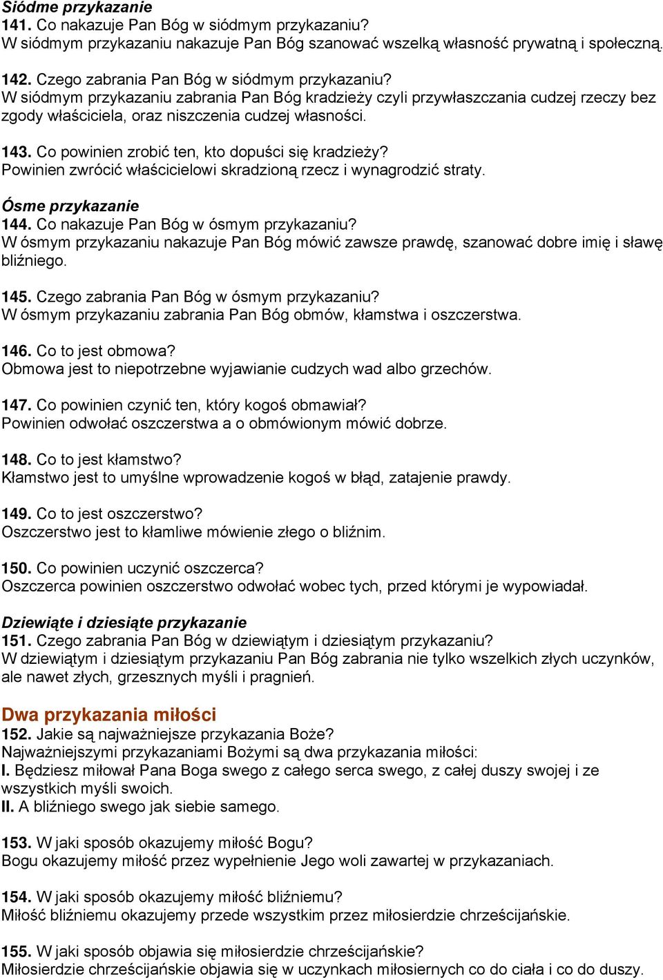 Co powinien zrobić ten, kto dopuści się kradzieży? Powinien zwrócić właścicielowi skradzioną rzecz i wynagrodzić straty. Ósme przykazanie 144. Co nakazuje Pan Bóg w ósmym przykazaniu?