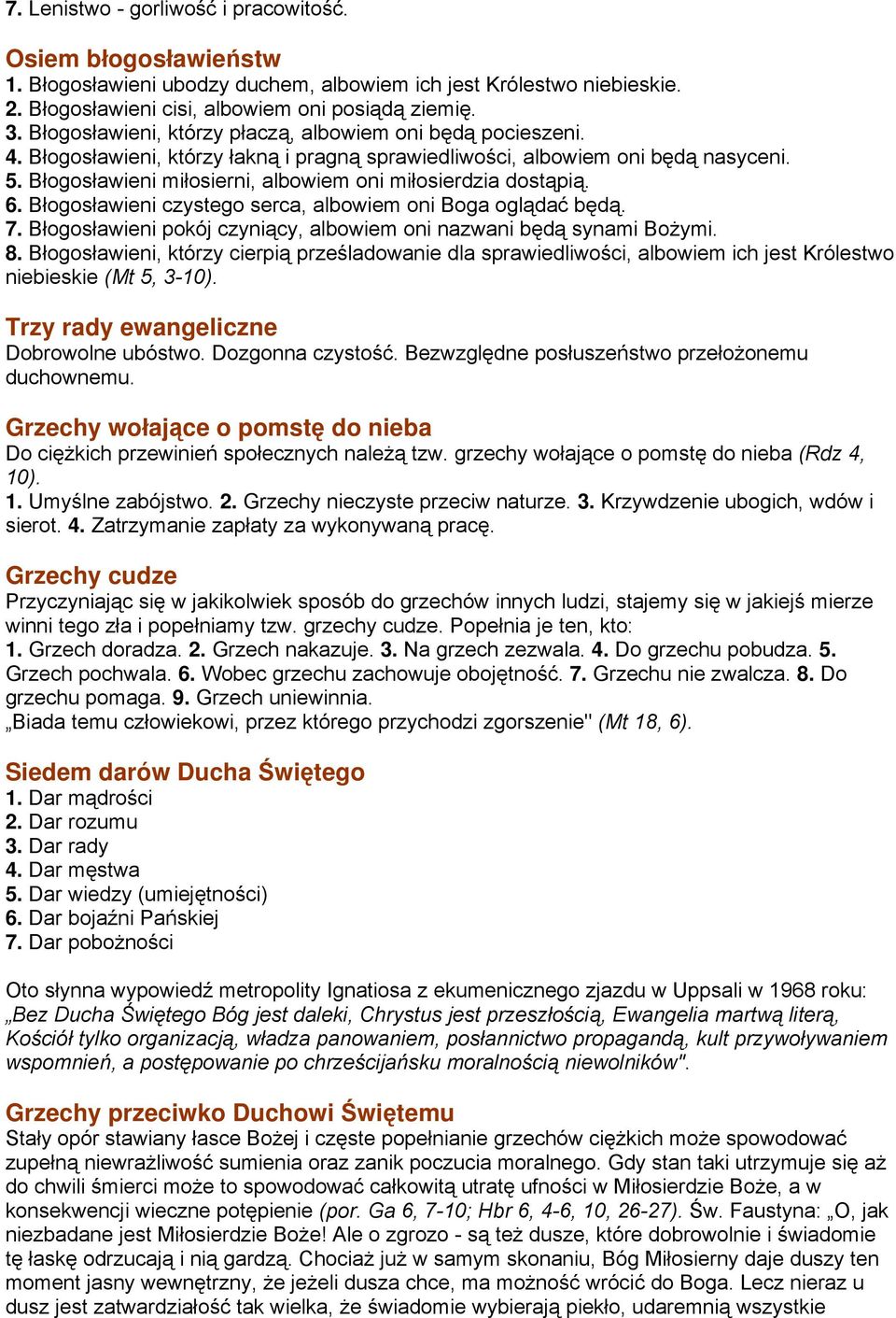 Błogosławieni miłosierni, albowiem oni miłosierdzia dostąpią. 6. Błogosławieni czystego serca, albowiem oni Boga oglądać będą. 7. Błogosławieni pokój czyniący, albowiem oni nazwani będą synami Bożymi.